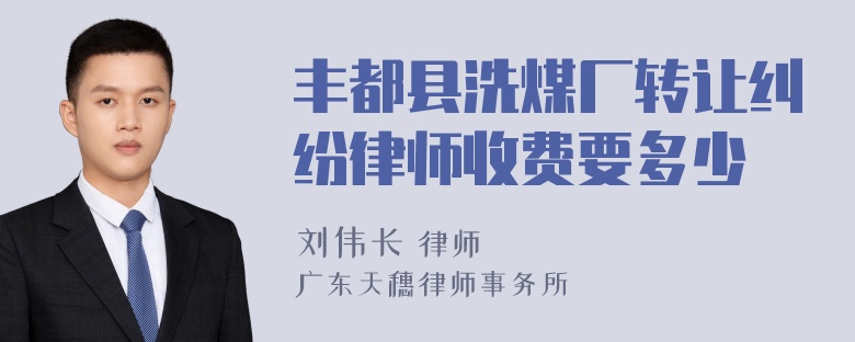 丰都县洗煤厂转让纠纷律师收费要多少