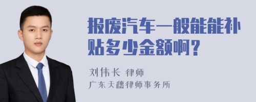 报废汽车一般能能补贴多少金额啊？