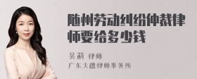 随州劳动纠纷仲裁律师要给多少钱