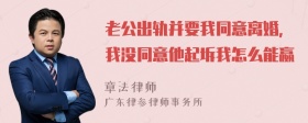 老公出轨并要我同意离婚，我没同意他起坼我怎么能嬴