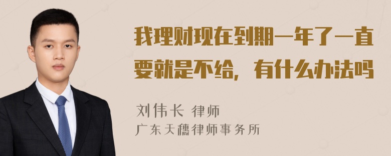 我理财现在到期一年了一直要就是不给，有什么办法吗