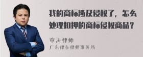 我的商标涉及侵权了，怎么处理扣押的商标侵权商品？