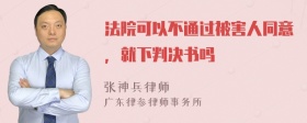 法院可以不通过被害人同意，就下判决书吗