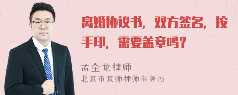 离婚协议书，双方签名，按手印，需要盖章吗？