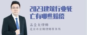 2023建筑行业死亡有哪些赔偿