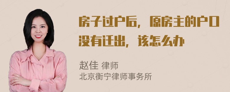 房子过户后，原房主的户口没有迁出，该怎么办