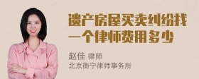 遗产房屋买卖纠纷找一个律师费用多少