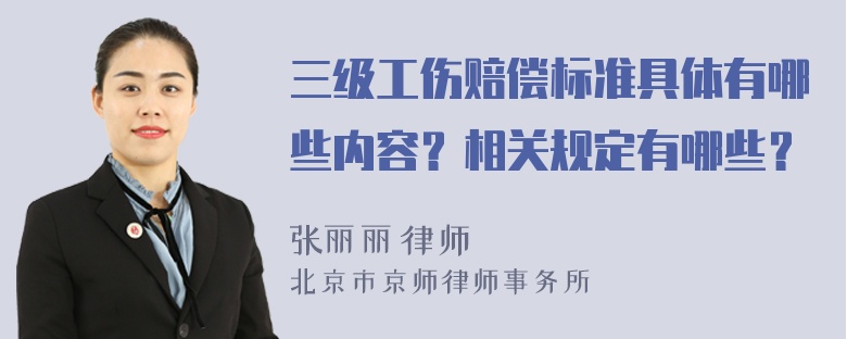 三级工伤赔偿标准具体有哪些内容？相关规定有哪些？