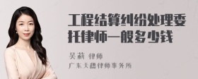 工程结算纠纷处理委托律师一般多少钱