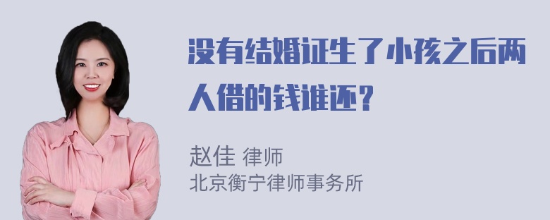 没有结婚证生了小孩之后两人借的钱谁还？