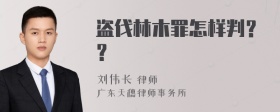 盗伐林木罪怎样判？？