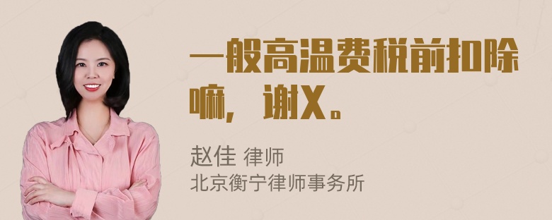 一般高温费税前扣除嘛，谢X。