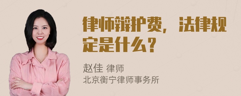 律师辩护费，法律规定是什么？