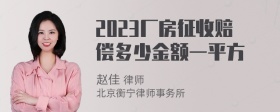 2023厂房征收赔偿多少金额一平方