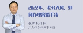 2022年，老公入狱，如何办理离婚手续