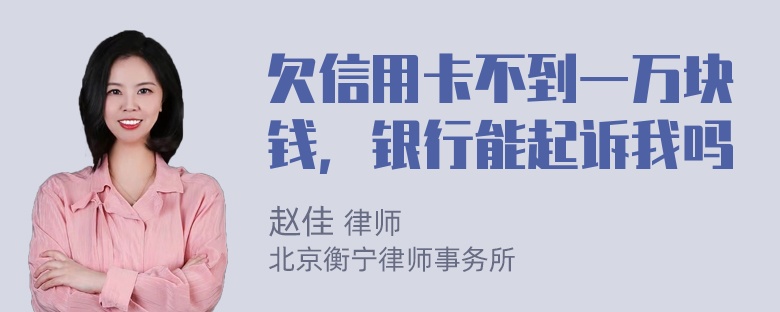 欠信用卡不到一万块钱，银行能起诉我吗