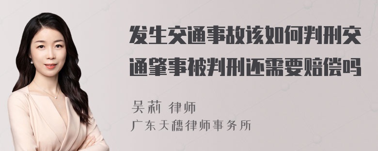 发生交通事故该如何判刑交通肇事被判刑还需要赔偿吗