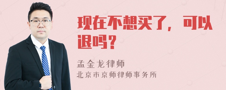 现在不想买了，可以退吗？