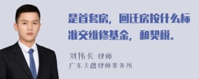 是首套房，回迁房按什么标准交维修基金，和契税。