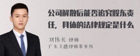 公司解散后能否追究股东责任，具体的法律规定是什么