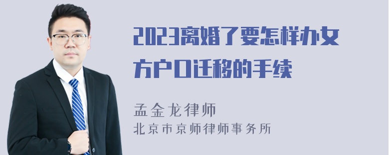 2023离婚了要怎样办女方户口迁移的手续