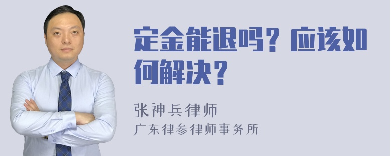 定金能退吗？应该如何解决？