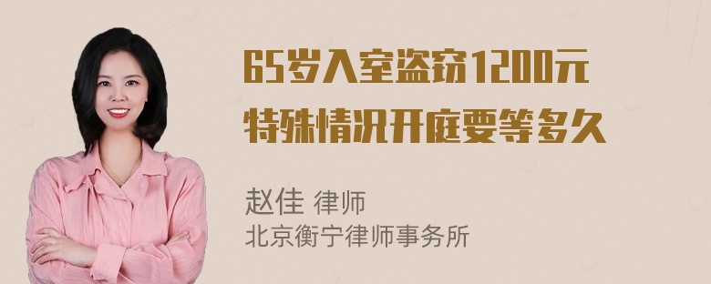 65岁入室盗窃1200元特殊情况开庭要等多久