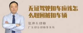 无证驾驶扣车应该怎么取回被扣车辆