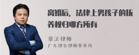 离婚后，法律上男孩子的抚养权归哪方所有