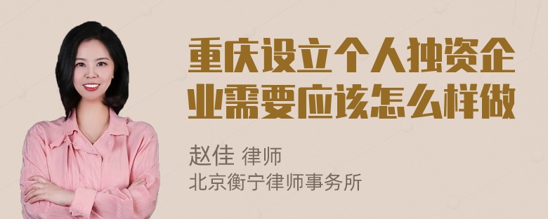 重庆设立个人独资企业需要应该怎么样做