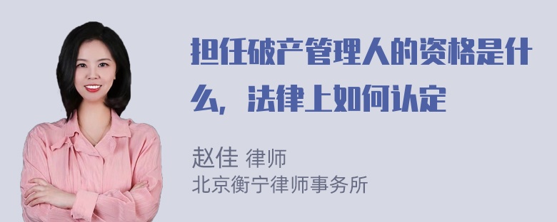 担任破产管理人的资格是什么，法律上如何认定