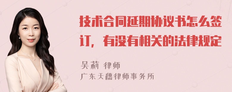 技术合同延期协议书怎么签订，有没有相关的法律规定