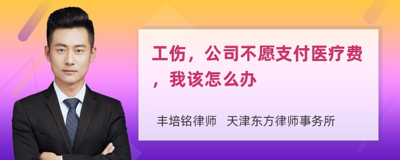 工伤，公司不愿支付医疗费，我该怎么办