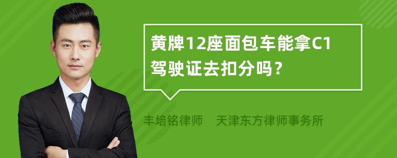 黄牌12座面包车能拿C1驾驶证去扣分吗？