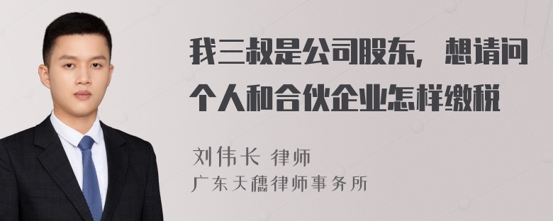 我三叔是公司股东，想请问个人和合伙企业怎样缴税