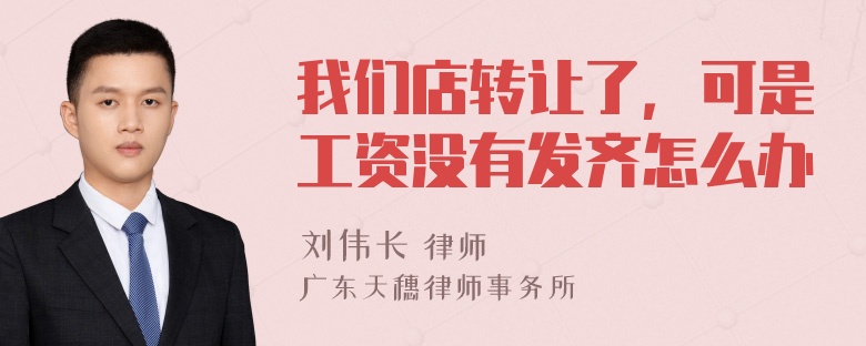 我们店转让了，可是工资没有发齐怎么办