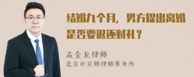 结婚九个月，男方提出离婚是否要退还财礼？