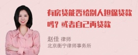 有房贷能否给别人担保贷款吗？或者自己再贷款