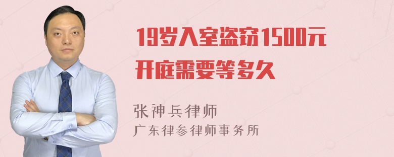 19岁入室盗窃1500元开庭需要等多久