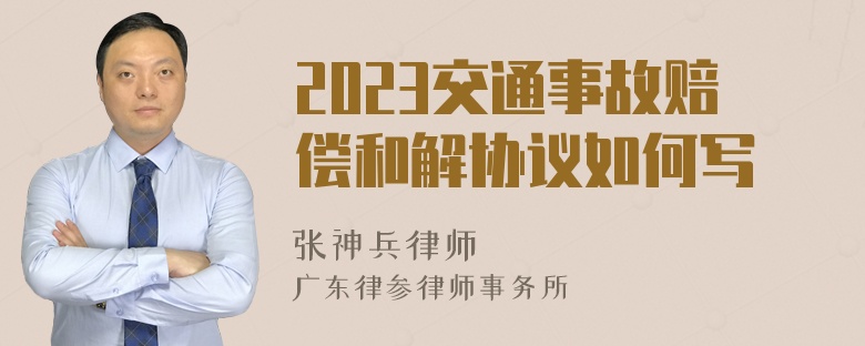 2023交通事故赔偿和解协议如何写