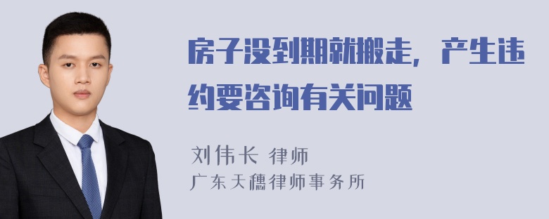 房子没到期就搬走，产生违约要咨询有关问题