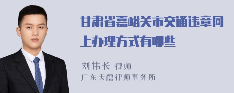 甘肃省嘉峪关市交通违章网上办理方式有哪些