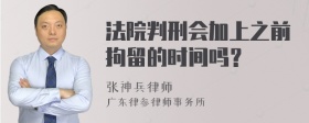 法院判刑会加上之前拘留的时间吗？