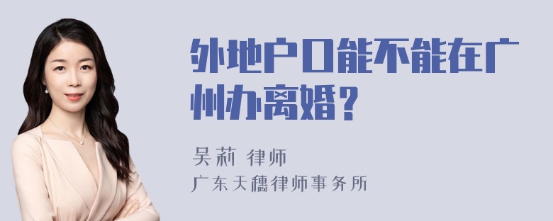 外地户口能不能在广州办离婚？