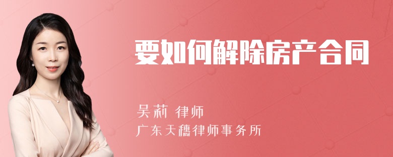 要如何解除房产合同