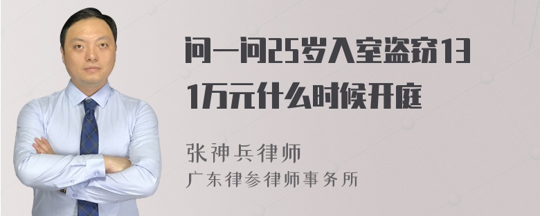 问一问25岁入室盗窃131万元什么时候开庭