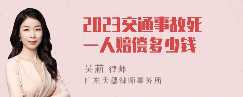 2023交通事故死一人赔偿多少钱