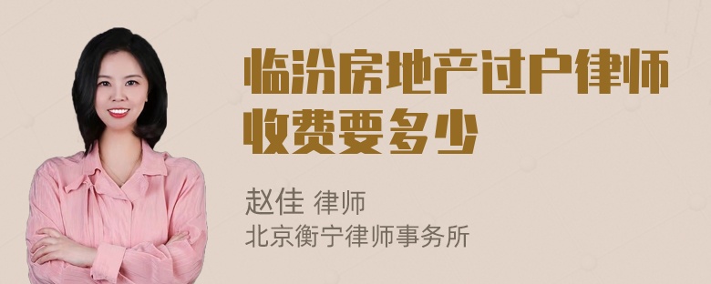 临汾房地产过户律师收费要多少