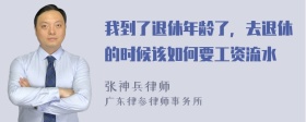 我到了退休年龄了，去退休的时候该如何要工资流水