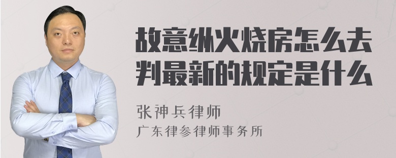 故意纵火烧房怎么去判最新的规定是什么